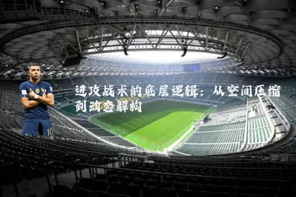 进攻战术的底层逻辑：从空间压缩到动态解构