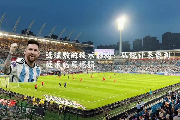 进球数的技术解构：从统计表象到战术底层逻辑