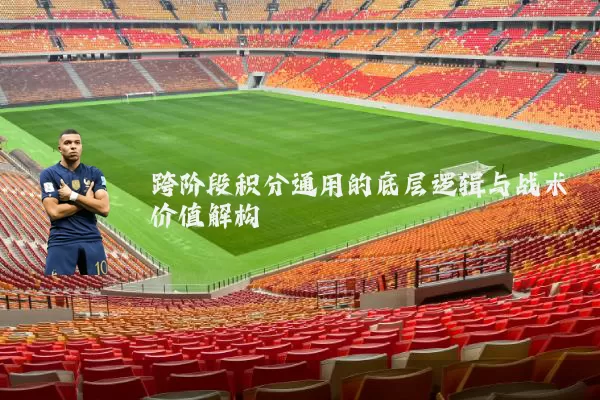 跨阶段积分通用的底层逻辑与战术价值解构