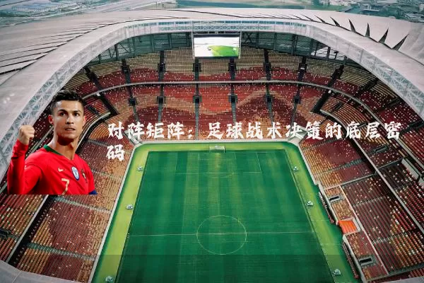 对阵矩阵：足球战术决策的底层密码