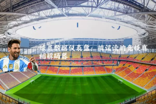 球员数据仪表盘：被误读的竞技真相解码器