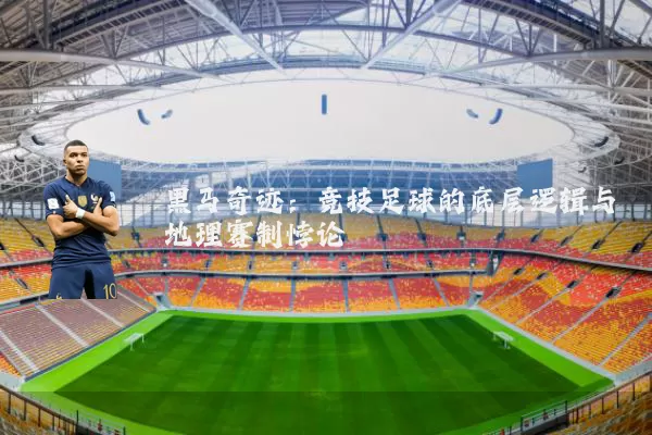 黑马奇迹：竞技足球的底层逻辑与地理赛制悖论
