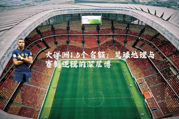 大洋洲1.5个名额：足球地理与赛制逻辑的深层博弈