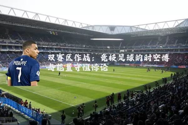 双赛区作战：竞技足球的时空博弈与能量守恒悖论