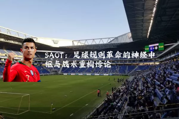 SAOT：足球规则革命的神经中枢与战术重构悖论